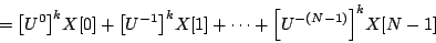 \begin{displaymath}
= {{\left [ {U^{0}} \right ]} ^ {k}} X[0] +
{{\left [ {U^{...
...1] +
\cdots +
{{\left [ {U^{-(N-1)}} \right ]} ^ {k}} X[N-1]
\end{displaymath}