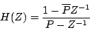 \begin{displaymath}
H(Z) = {{
{1 - \overline{P}{Z^{-1}}}
} \over {
{P - {Z^{-1}}}
}}
\end{displaymath}
