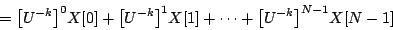 \begin{displaymath}
= {{\left [ {U^{-k}} \right ]} ^ {0}} X[0] +
{{\left [ {U^...
...X[1] +
\cdots +
{{\left [ {U^{-k}} \right ]} ^ {N-1}} X[N-1]
\end{displaymath}