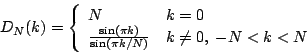 \begin{displaymath}
{D_N}(k) =
\left \{
\begin{array}{ll}
N & {k= 0} \\
{...
...pi k / N)
}}
& {k\not=0,\; -N < k < N}
\end{array} \right .
\end{displaymath}