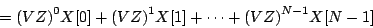 \begin{displaymath}
=
{{(VZ)} ^ {0}} X[0] +
{{(VZ)} ^ {1}} X[1] +
\cdots +
{{(VZ)} ^ {N-1}} X[N-1]
\end{displaymath}