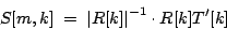 \begin{displaymath}
S[m, k] \; = \;
{
{ \left \vert
R[k]
\right \vert}
^
{-1}
}
\cdot
{
{R[k] T'[k]}
}
\end{displaymath}