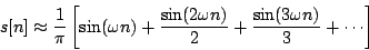 \begin{displaymath}
s[n] \approx {1 \over \pi} \left [
{\sin ( \omega n )}
+ ...
...\over 2}
+ {{\sin ( 3 \omega n)} \over 3}
+ \cdots
\right ]
\end{displaymath}