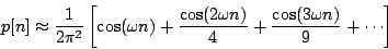 \begin{displaymath}
p[n] \approx {1 \over {2 {\pi^2}}} \left [
{\cos ( \omega ...
...\over 4}
+ {{\cos ( 3 \omega n)} \over 9}
+ \cdots
\right ]
\end{displaymath}