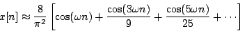 \begin{displaymath}
x[n] \approx {8 \over {{\pi^2}}} \left [
{\cos ( \omega n ...
...over 9}
+ {{\cos ( 5 \omega n)} \over 25}
+ \cdots
\right ]
\end{displaymath}