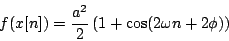 \begin{displaymath}
f(x[n]) = {{a^2} \over 2} \left ( 1 + \cos(2 \omega n + 2 \phi) \right )
\end{displaymath}