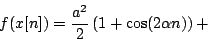 \begin{displaymath}
f(x[n]) = {{a^2} \over 2} \left ( 1 + \cos(2 \alpha n) \right ) +
\end{displaymath}
