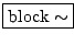 \fbox{$\mathrm{block}\sim$}