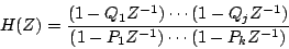 \begin{displaymath}
H(Z) = {
{
(1 - {Q_1}{Z^{-1}}) \cdots (1 - {Q_j}{Z^{-1}})
} \over {
(1 - {P_1}{Z^{-1}}) \cdots (1 - {P_k}{Z^{-1}})
}
}
\end{displaymath}