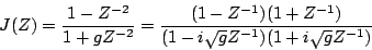 \begin{displaymath}
J(Z) =
{{
1 - {Z^{-2}}
} \over {
1 + g{Z^{-2}}
}}
=
...
... \over {
(1 - i\sqrt{g} {Z^{-1}})(1 + i\sqrt{g} {Z^{-1}})
}}
\end{displaymath}