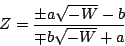 \begin{displaymath}
Z = { {
\pm a \sqrt { - W }
- b
} \over {
\mp b \sqrt { - W }
+ a
}
}
\end{displaymath}