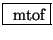 \fbox{ $ \mathrm{mtof} $}