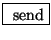 \fbox{ $\mathrm{send}$}