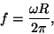 \begin{displaymath}
f = {{\omega R} \over {2 \pi}} ,
\end{displaymath}