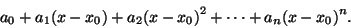 \begin{displaymath}
{a_0} + {a_1} (x - {x_0}) + {a_2} {{({x - x_0})}^ 2 } + \cdots +
{a_n} {{({x - x_0})}^ n } .
\end{displaymath}