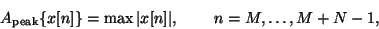 \begin{displaymath}
{A_{\mathrm{peak}}} \{x[n]\} = \max \vert x[n] \vert ,
\hspace{0.3in}n = M, \ldots, M+N-1 ,
\end{displaymath}
