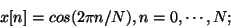 \begin{displaymath}
x[n] = cos(2 \pi n / N) , n = 0, \cdots, N ;
\end{displaymath}