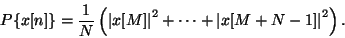 \begin{displaymath}
{P\{x[n]\}} = {1 \over N} \left (
{{\vert x[M]\vert} ^2} + \cdots + {{\vert x[M+N-1]\vert} ^2}
\right ) .
\end{displaymath}