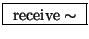\fbox{ $\mathrm{receive}\sim$\ }