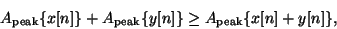 \begin{displaymath}
{A_{\mathrm{peak}}} \{x[n]\} +
{A_{\mathrm{peak}}} \{y[n]\} \ge
{A_{\mathrm{peak}}} \{x[n]+y[n]\} ,
\end{displaymath}