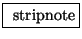 \fbox{ $\mathrm{stripnote}$}