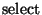 $\mathrm{select}$