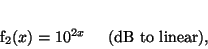 \begin{displaymath}
\ \ \ \ \ \ \ %%
{f_2} (x) = 10^{2x} \hspace{0.2in}\mathrm{(dB\ to\ linear),}
\end{displaymath}