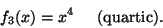 \begin{displaymath}
{f_3} (x) = {x^4} \hspace{0.2in}\mathrm{(quartic).}
\end{displaymath}
