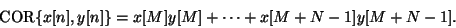 \begin{displaymath}
{\mathrm{COR}} \{ x[n] , y[n] \} = x[M]y[M] + \cdots + x[M+N-1]y[M+N-1].
\end{displaymath}
