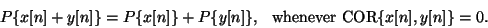 \begin{displaymath}
P \{x[n] + y[n]\} = P \{x[n]\} + P \{y[n]\} , \hspace{0.1in}
\mathrm{whenever}
\ {\mathrm{COR}} \{ x[n] , y[n] \} = 0 .
\end{displaymath}