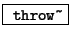 \fbox{ \texttt{throw\~}}