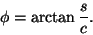 \begin{displaymath}
\phi = \arctan {{s} \over {c}} .
\end{displaymath}