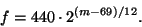 \begin{displaymath}
f = 440 \cdot {{2} ^ {(m - 69) / 12}}.
\end{displaymath}