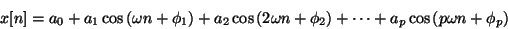 \begin{displaymath}
x[n] = {a_0} +
{a_1} \cos \left ( \omega n + {\phi_1} \rig...
... + \cdots +
{a_p} \cos \left ( p \omega n + {\phi_p} \right )
\end{displaymath}
