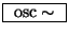 \fbox{ $\mathrm{osc\sim}$\ }