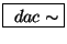 \fbox{ $ dac\sim $}