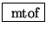 \fbox{ $ \mathrm{mtof} $}