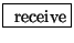 \fbox{ $ \mathrm{receive} $}