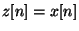 $z[n] = x[n]$