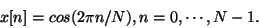 \begin{displaymath}
x[n] = cos(2 \pi n / N) , n = 0, \cdots, N-1 .
\end{displaymath}