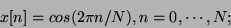 \begin{displaymath}
x[n] = cos(2 \pi n / N) , n = 0, \cdots, N ;
\end{displaymath}