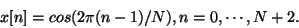 \begin{displaymath}
x[n] = cos(2 \pi (n-1) / N) , n = 0, \cdots, N+2 .
\end{displaymath}