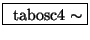 \fbox{ $ \mathrm{tabosc4}\sim $}