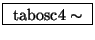 \fbox{ $\mathrm{tabosc4\sim}$\ }
