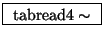 \fbox{ $\mathrm{tabread4\sim}$\ }