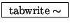 \fbox{ $\mathrm{tabwrite}\sim$\ }