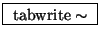 \fbox{ $\mathrm{tabwrite\sim}$\ }