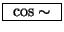 \fbox{ $\mathrm{cos}\sim$\ }