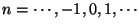 $n = \cdots, -1, 0, 1, \cdots$