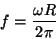 \begin{displaymath}
f = {{\omega R} \over {2 \pi}}
\end{displaymath}